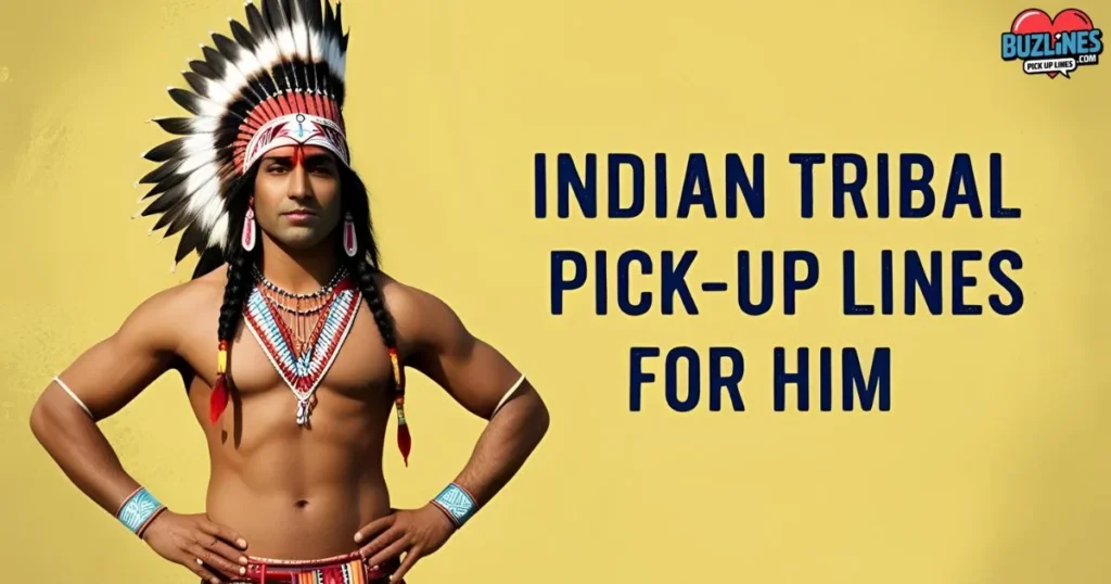 Indian Tribal Pick Up Lines For Him